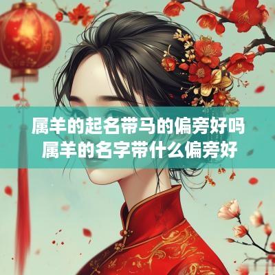 属羊的起名带马的偏旁好吗 属羊的名字带什么偏旁好