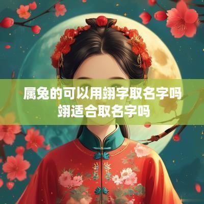 属兔的可以用翊字取名字吗 翊适合取名字吗