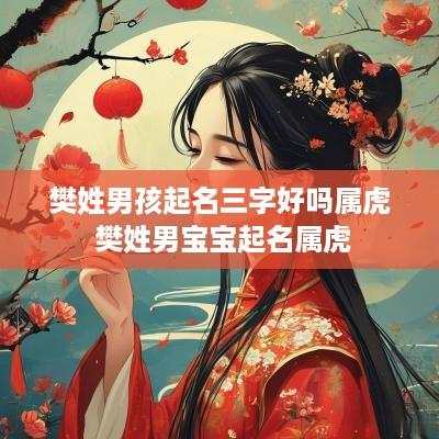 樊姓男孩起名三字好吗属虎 樊姓男宝宝起名属虎