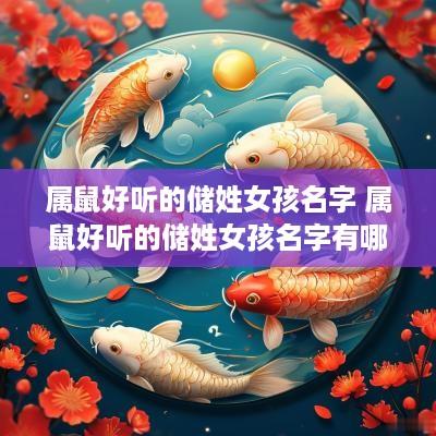 属鼠好听的储姓女孩名字 属鼠好听的储姓女孩名字有哪些