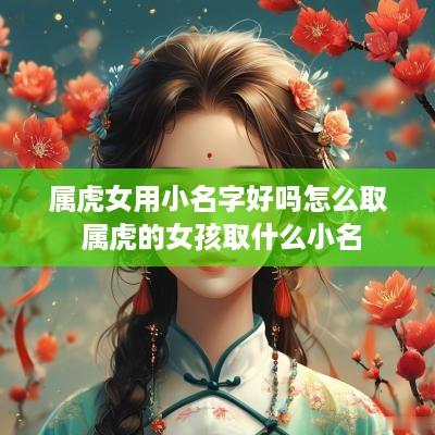 属虎女用小名字好吗怎么取 属虎的女孩取什么小名