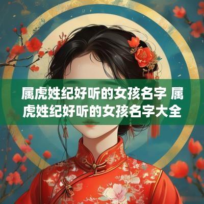 属虎姓纪好听的女孩名字 属虎姓纪好听的女孩名字大全