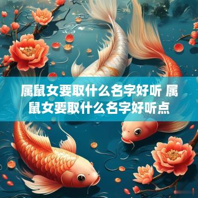 属鼠女要取什么名字好听 属鼠女要取什么名字好听点
