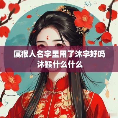 属猴人名字里用了沐字好吗 沐猴什么什么