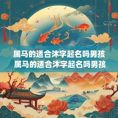 属马的适合沐字起名吗男孩 属马的适合沐字起名吗男孩子