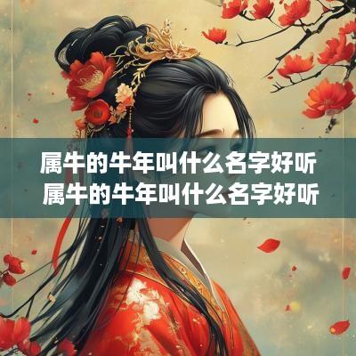 属牛的蛇年叫什么名字好听 属牛的蛇年叫什么名字好听点