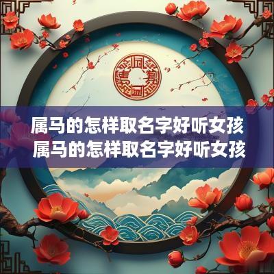 属马的怎样取名字好听女孩 属马的怎样取名字好听女孩子