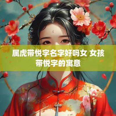 属虎带悦字名字好吗女 女孩带悦字的寓意