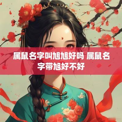 属鼠名字叫旭旭好吗 属鼠名字带旭好不好