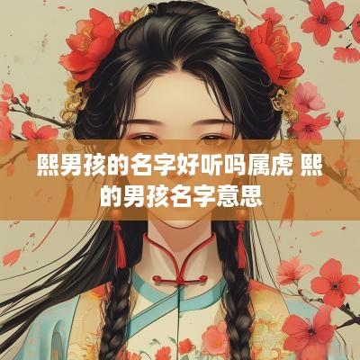 熙男孩的名字好听吗属虎 熙的男孩名字意思