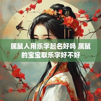 属鼠人用乐字起名好吗 属鼠的宝宝取乐字好不好