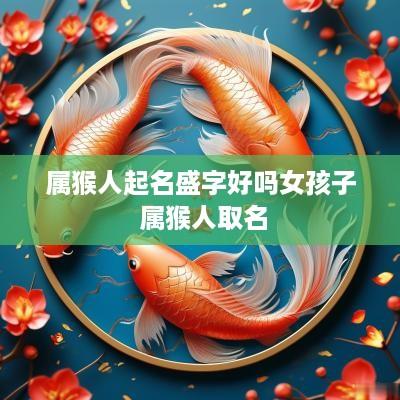 属猴人起名盛字好吗女孩子 属猴人取名