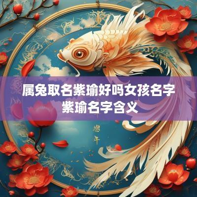 属兔取名紫瑜好吗女孩名字 紫瑜名字含义