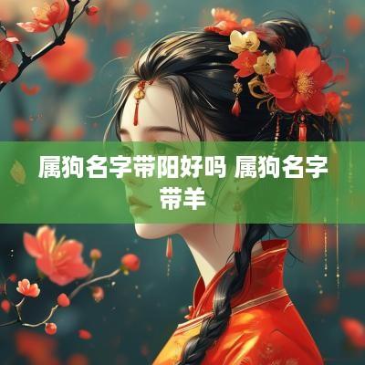 属狗名字带阳好吗 属狗名字带羊