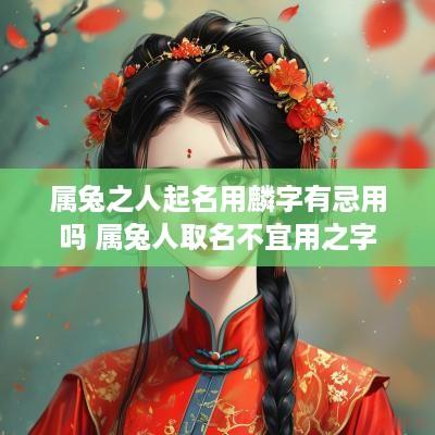 属兔之人起名用麟字有忌用吗 属兔人取名不宜用之字