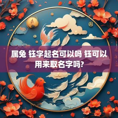 属兔 钰字起名可以吗 钰可以用来取名字吗?