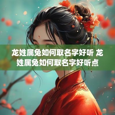 龙姓属兔如何取名字好听 龙姓属兔如何取名字好听点