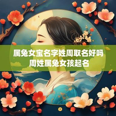 属兔女宝名字姓周取名好吗 周姓属兔女孩起名