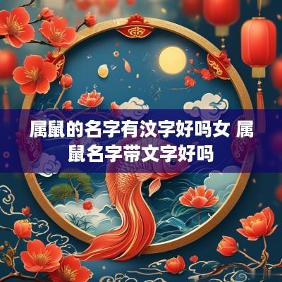属鼠的名字有汶字好吗女 属鼠名字带文字好吗
