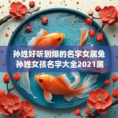 孙姓好听到爆的名字女属兔 孙姓女孩名字大全2025属兔
