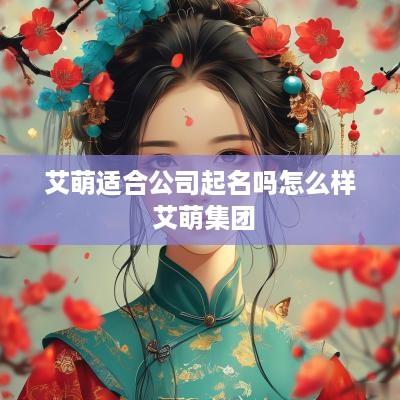 艾萌适合公司起名吗怎么样 艾萌集团