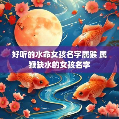 好听的水命女孩名字属猴 属猴缺水的女孩名字