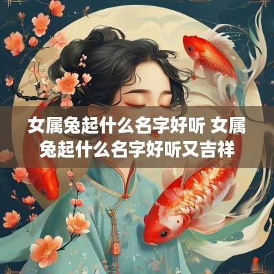 女属兔起什么名字好听 女属兔起什么名字好听又吉祥