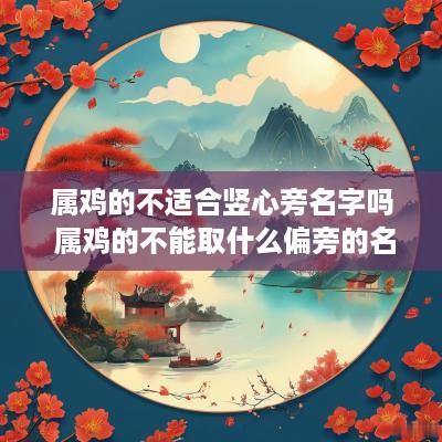属鸡的不适合竖心旁名字吗 属鸡的不能取什么偏旁的名字