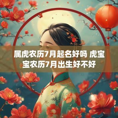 属虎农历7月起名好吗 虎宝宝农历7月出生好不好
