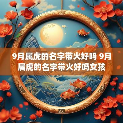 9月属虎的名字带火好吗 9月属虎的名字带火好吗女孩