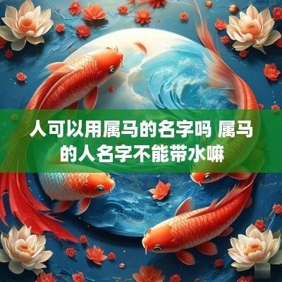 人可以用属马的名字吗 属马的人名字不能带水嘛