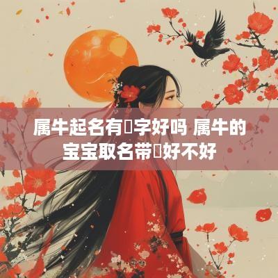 属牛起名有廙字好吗 属牛的宝宝取名带犇好不好