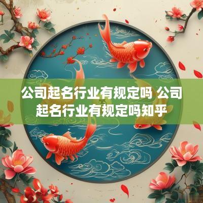 公司起名行业有规定吗 公司起名行业有规定吗知乎