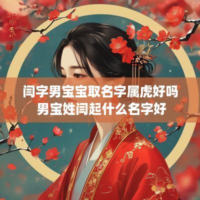 闫字男宝宝取名字属虎好吗 男宝姓闫起什么名字好