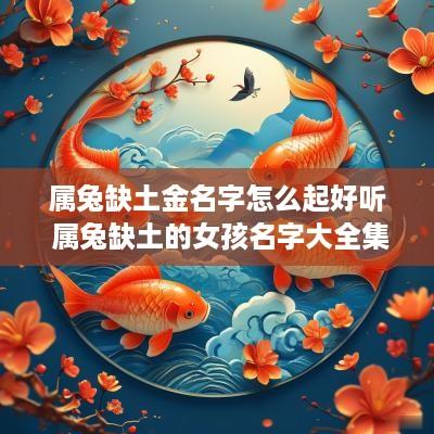属兔缺土金名字怎么起好听 属兔缺土的女孩名字大全集