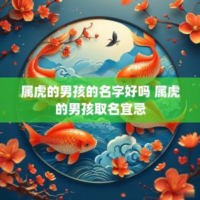 属虎的男孩的名字好吗 属虎的男孩取名宜忌