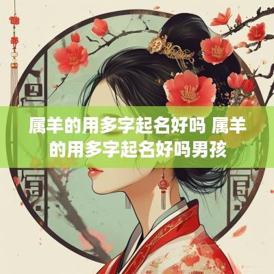 属羊的用多字起名好吗 属羊的用多字起名好吗男孩