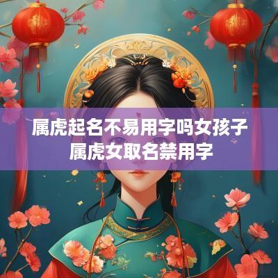 属虎起名不易用字吗女孩子 属虎女取名禁用字