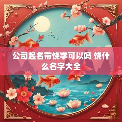 公司起名带饶字可以吗 饶什么名字大全