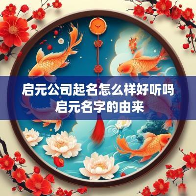 启元公司起名怎么样好听吗 启元名字的由来