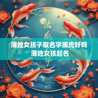 薄姓女孩子取名字属虎好吗 薄姓女孩起名