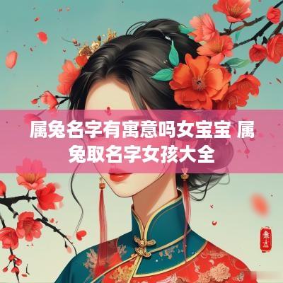 属兔名字有寓意吗女宝宝 属兔取名字女孩大全