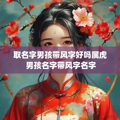 取名字男孩带风字好吗属虎 男孩名字带风字名字