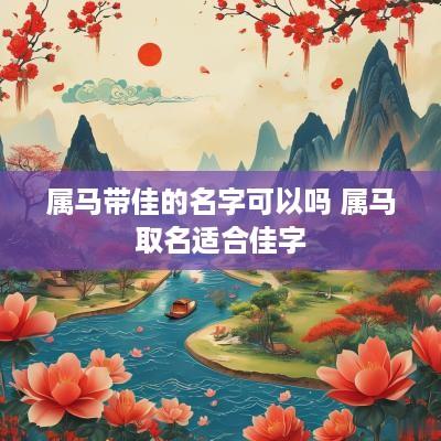 属马带佳的名字可以吗 属马取名适合佳字