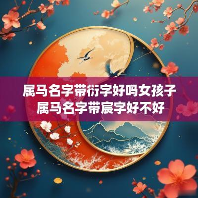 属马名字带衍字好吗女孩子 属马名字带宸字好不好