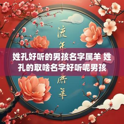 姓孔好听的男孩名字属羊 姓孔的取啥名字好听呢男孩