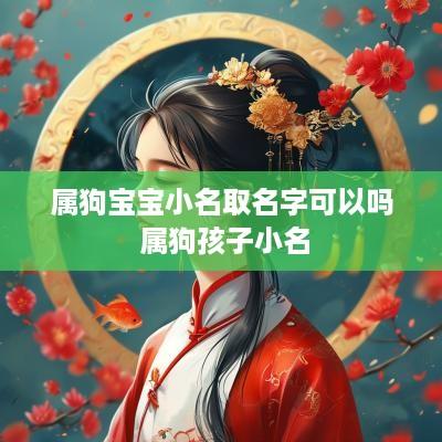 属狗宝宝小名取名字可以吗 属狗孩子小名