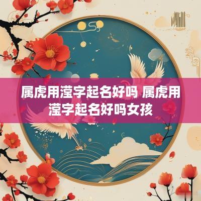 属虎用滢字起名好吗 属虎用滢字起名好吗女孩