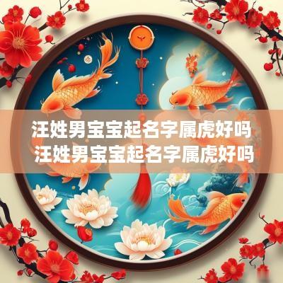 汪姓男宝宝起名字属虎好吗 汪姓男宝宝起名字属虎好吗怎么取
