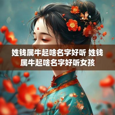 姓钱属牛起啥名字好听 姓钱属牛起啥名字好听女孩